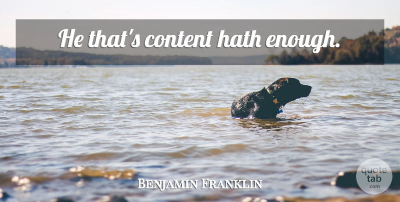 Benjamin Franklin Quote About Enough: He Thats Content Hath Enough...