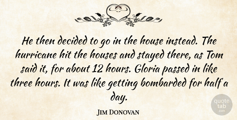 Jim Donovan Quote About Bombarded, Decided, Half, Hit, House: He Then Decided To Go...