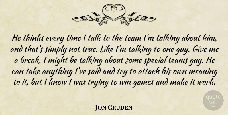 Jon Gruden Quote About Attach, Games, Meaning, Might, Simply: He Thinks Every Time I...