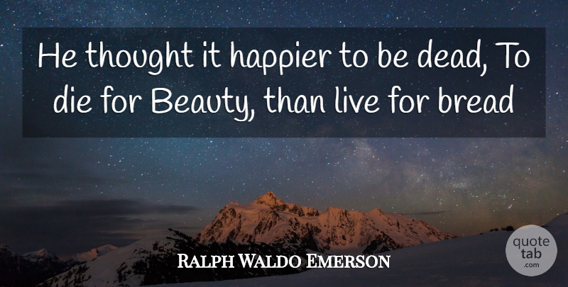Ralph Waldo Emerson Quote About Beauty, Bread, Short Death: He Thought It Happier To...