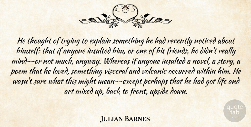 Julian Barnes Quote About Art, Mean, Insulted Him: He Thought Of Trying To...