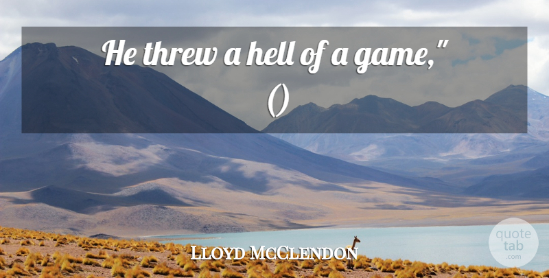 Lloyd McClendon Quote About Hell, Threw: He Threw A Hell Of...