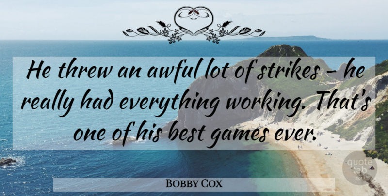 Bobby Cox Quote About Awful, Best, Games, Strikes, Threw: He Threw An Awful Lot...