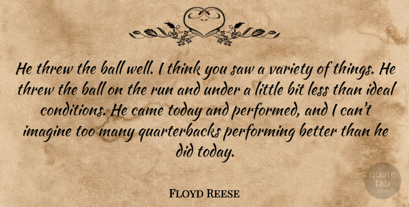 Floyd Reese Quote About Ball, Bit, Came, Ideal, Imagine: He Threw The Ball Well...