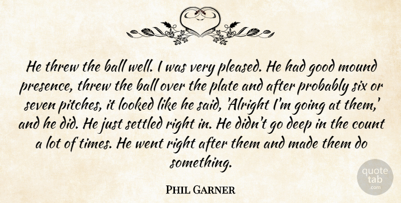 Phil Garner Quote About Ball, Count, Deep, Good, Looked: He Threw The Ball Well...