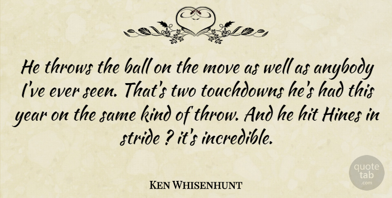 Ken Whisenhunt Quote About Anybody, Ball, Hit, Move, Stride: He Throws The Ball On...