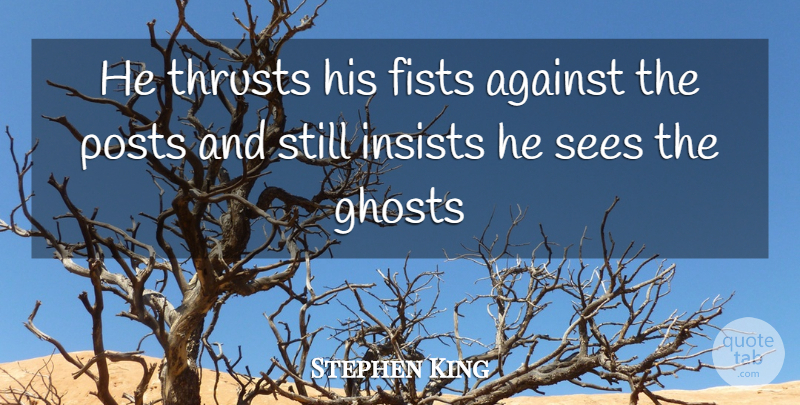 Stephen King Quote About Fists, Ghost, Twister: He Thrusts His Fists Against...
