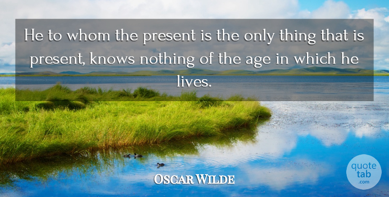 Oscar Wilde Quote About Time, Age, Life Time: He To Whom The Present...