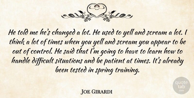 Joe Girardi Quote About Appear, Changed, Difficult, Handle, Learn: He Told Me Hes Changed...