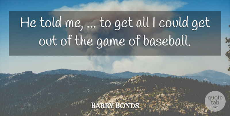 Barry Bonds Quote About Baseball, Game: He Told Me To Get...