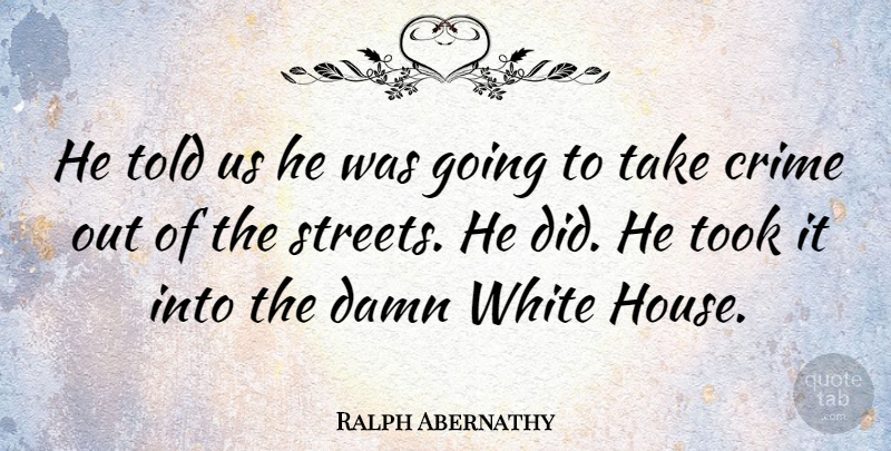 Ralph Abernathy Quote About Damn, Took: He Told Us He Was...