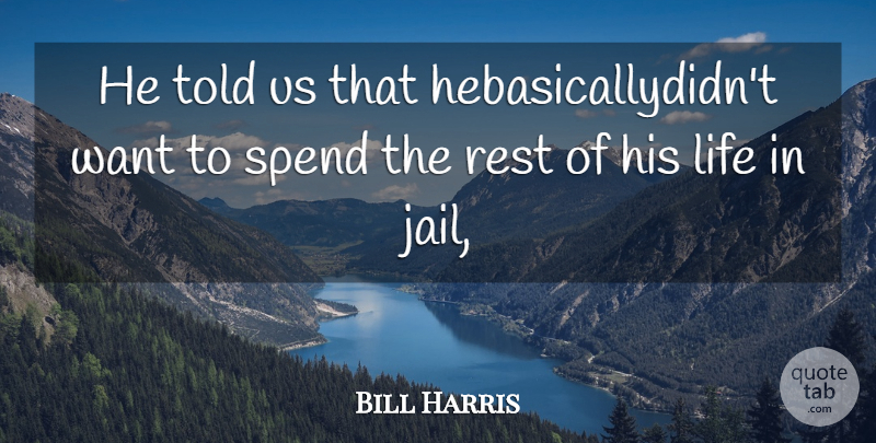 Bill Harris Quote About Life, Rest, Spend: He Told Us That Hebasicallydidnt...