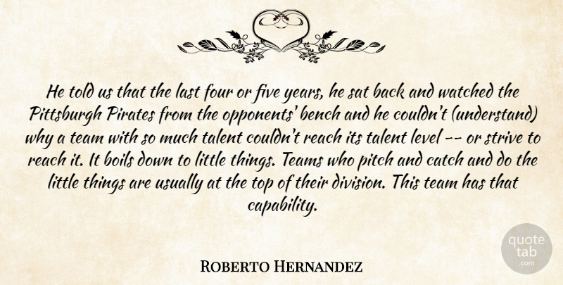 Roberto Hernandez Quote About Bench, Boils, Catch, Five, Four: He Told Us That The...