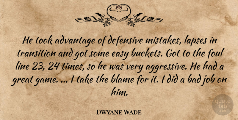 Dwyane Wade Quote About Advantage, Bad, Blame, Defensive, Easy: He Took Advantage Of Defensive...