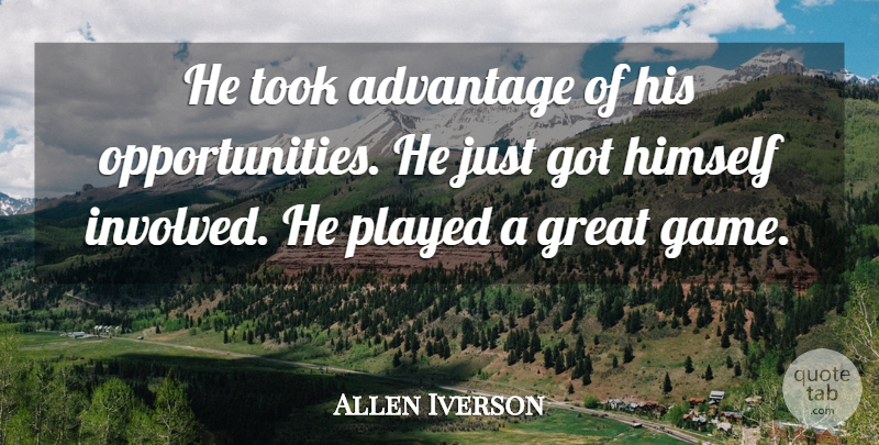 Allen Iverson Quote About Advantage, Great, Himself, Played, Took: He Took Advantage Of His...