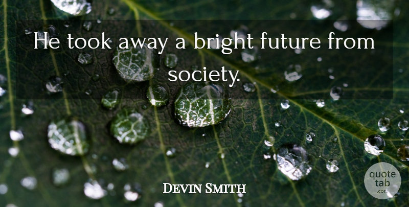 Devin Smith Quote About Bright, Future, Took: He Took Away A Bright...