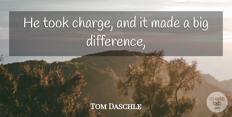 Tom Daschle Quote About Took: He Took Charge And It...