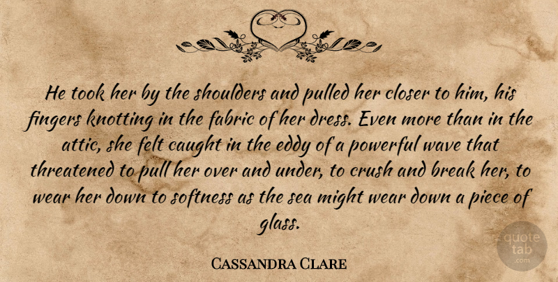 Cassandra Clare Quote About Crush, Powerful, Glasses: He Took Her By The...