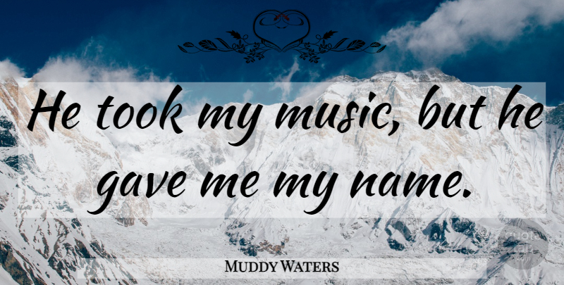 Muddy Waters Quote About Names, Music Business: He Took My Music But...