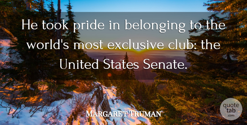 Margaret Truman Quote About American Novelist, Exclusive, Pride, States, Took: He Took Pride In Belonging...