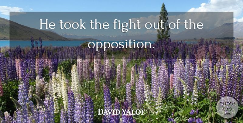 David Yalof Quote About Fight, Took: He Took The Fight Out...