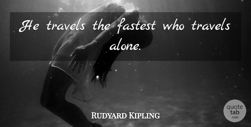 Rudyard Kipling Quote About Travel, Traveling Alone, Originality: He Travels The Fastest Who...