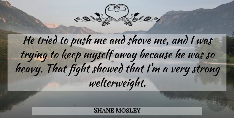 Shane Mosley Quote About Fight, Push, Shove, Strong, Tried: He Tried To Push Me...
