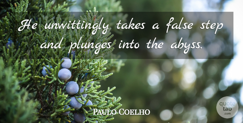 Paulo Coelho Quote About Life, Steps, Plunge: He Unwittingly Takes A False...