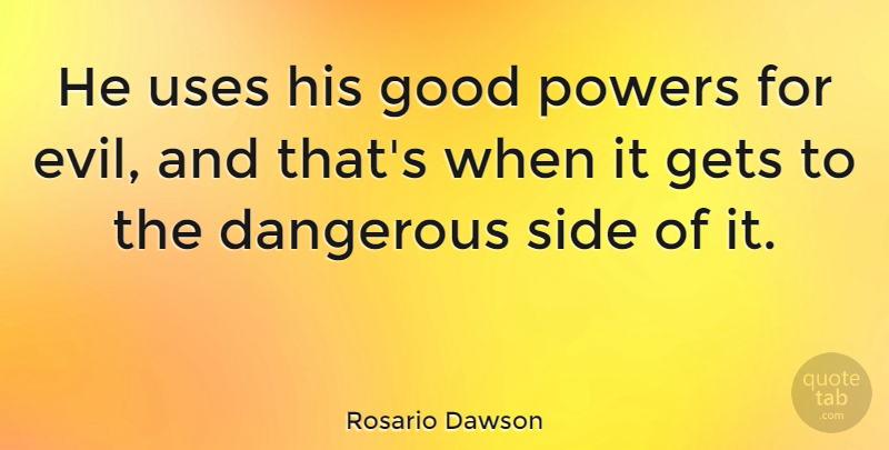 Rosario Dawson Quote About Dangerous, Gets, Good, Powers, Side: He Uses His Good Powers...