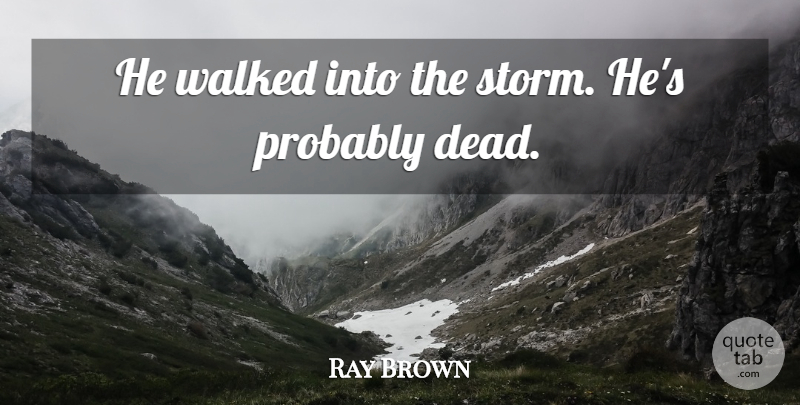Ray Brown Quote About Walked: He Walked Into The Storm...