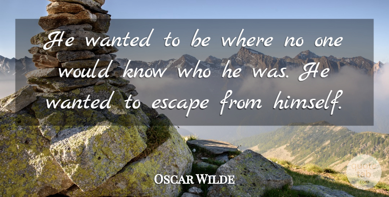 Oscar Wilde Quote About Wanted, Knows: He Wanted To Be Where...