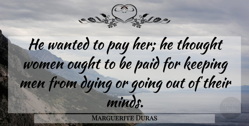 Marguerite Duras Quote About Men, Mind, Dying: He Wanted To Pay Her...