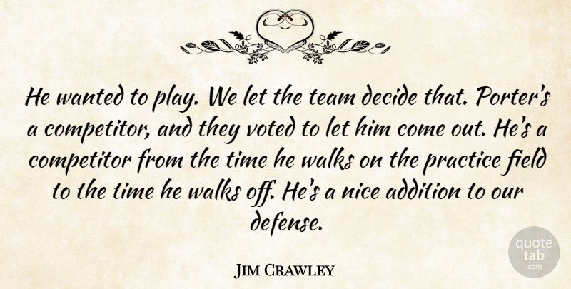 Jim Crawley Quote About Addition, Competitor, Decide, Field, Nice: He Wanted To Play We...