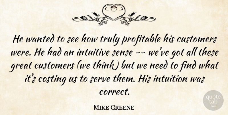 Mike Greene Quote About Customers, Great, Intuition, Intuitive, Profitable: He Wanted To See How...