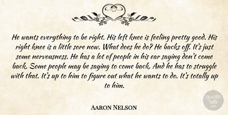 Aaron Nelson Quote About Backs, Ear, Feeling, Figure, Knee: He Wants Everything To Be...