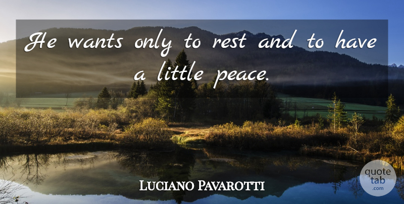 Luciano Pavarotti Quote About undefined: He Wants Only To Rest...