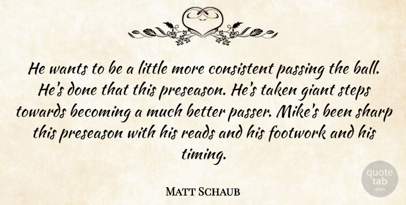 Matt Schaub Quote About Becoming, Consistent, Giant, Passing, Reads: He Wants To Be A...