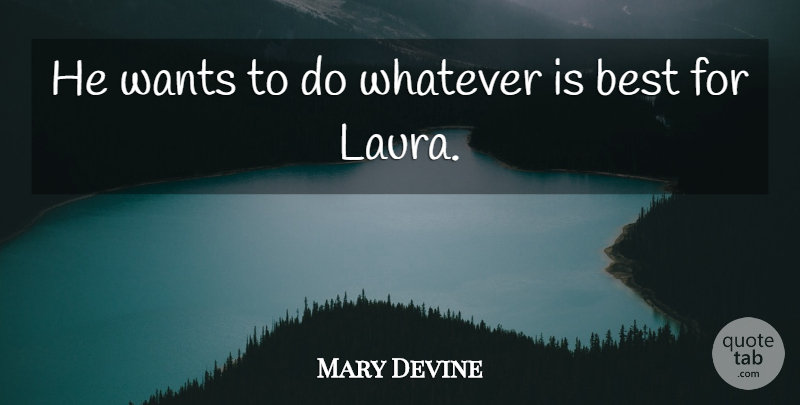 Mary Devine Quote About Best, Wants, Whatever: He Wants To Do Whatever...