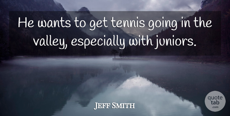Jeff Smith Quote About Tennis, Wants: He Wants To Get Tennis...