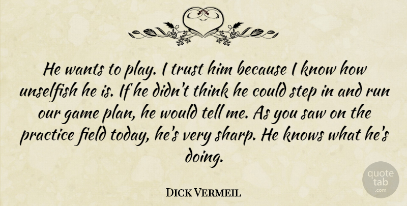 Dick Vermeil Quote About Field, Game, Knows, Practice, Run: He Wants To Play I...