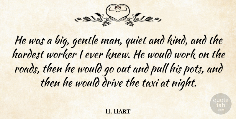 H. Hart Quote About Drive, Gentle, Hardest, Pull, Quiet: He Was A Big Gentle...