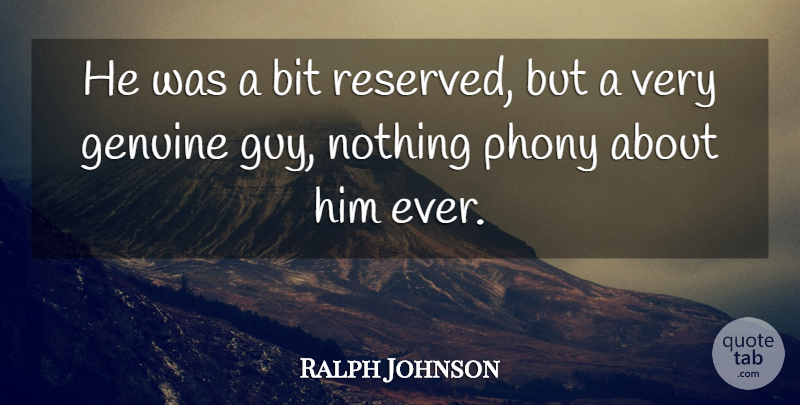 Ralph Johnson Quote About Bit, Genuine, Phony: He Was A Bit Reserved...