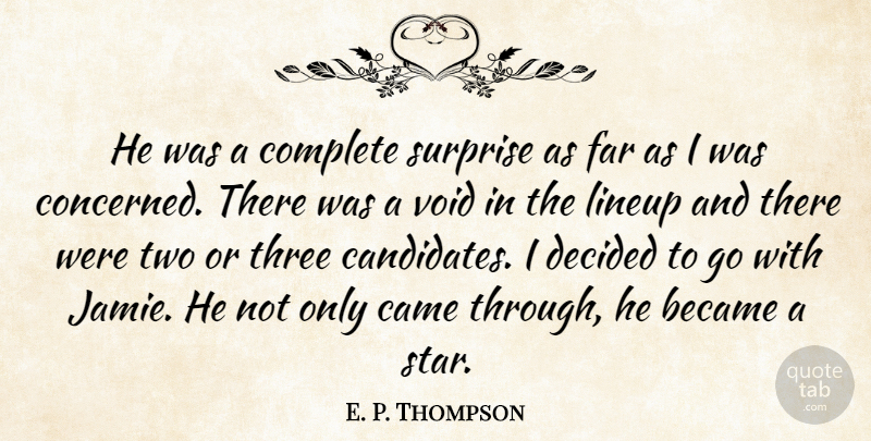 E. P. Thompson Quote About Became, Came, Complete, Decided, Far: He Was A Complete Surprise...
