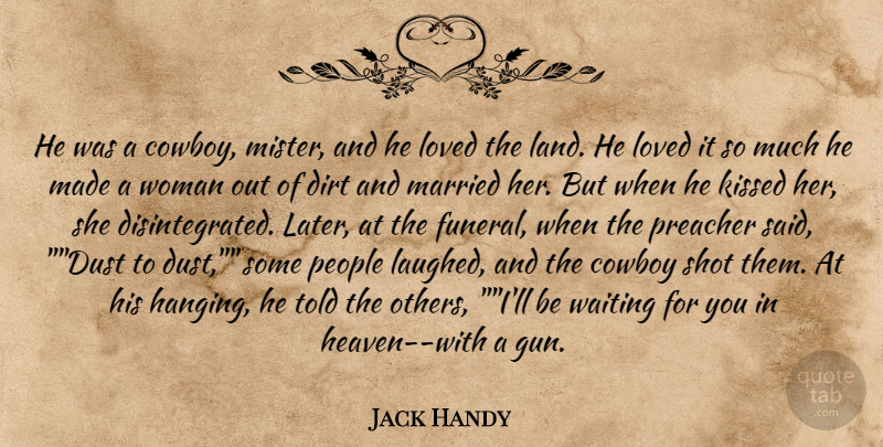 Jack Handy Quote About Cowboy, Dirt, Kissed, Loved, Married: He Was A Cowboy Mister...