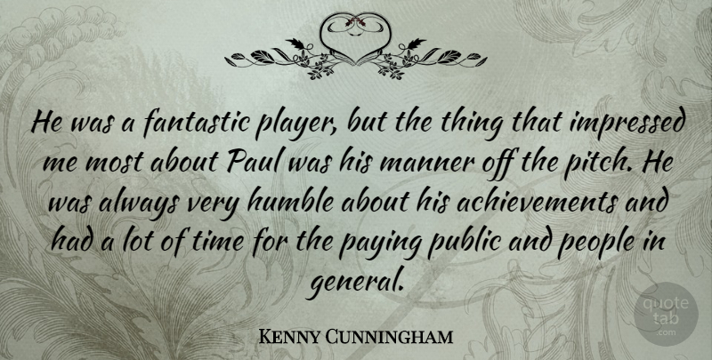 Kenny Cunningham Quote About Fantastic, Impressed, Manner, Paul, Paying: He Was A Fantastic Player...