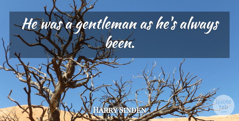 Harry Sinden Quote About Gentleman, Gentlemen: He Was A Gentleman As...