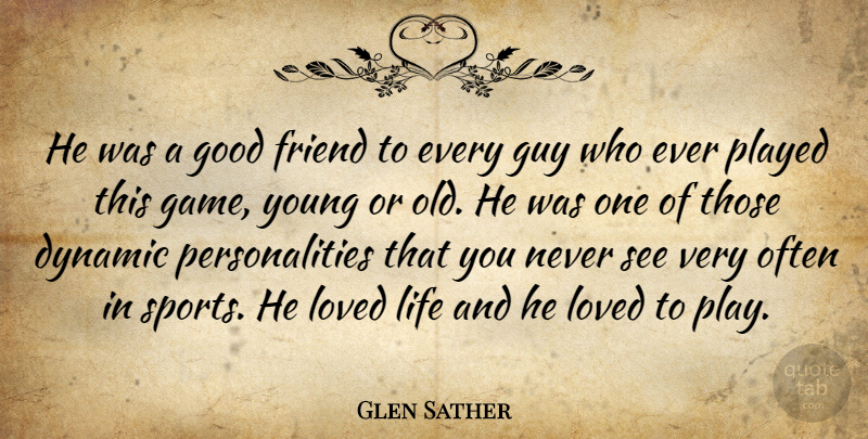 Glen Sather Quote About Dynamic, Friend, Good, Guy, Life: He Was A Good Friend...
