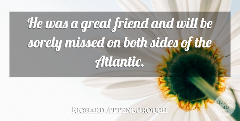 Richard Attenborough Quote About Both, Friend, Great, Missed, Sides: He Was A Great Friend...