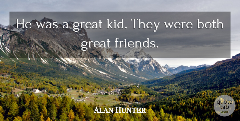 Alan Hunter Quote About Both, Friends Or Friendship, Great: He Was A Great Kid...