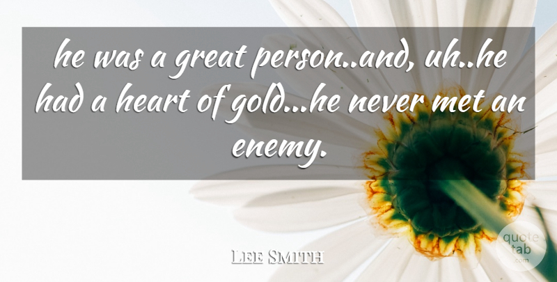 Lee Smith Quote About Gold, Great, Heart, Met: He Was A Great Person...